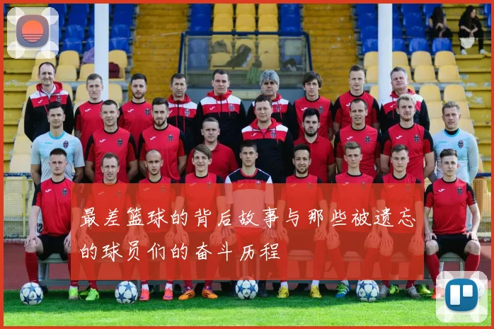 最差篮球的背后故事与那些被遗忘的球员们的奋斗历程
