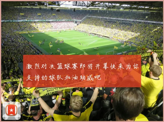 激烈对决篮球赛即将开幕快来为你支持的球队加油助威吧